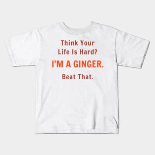 Think Your Life is Hard I'm A Ginger Beat That Kids T-Shirt